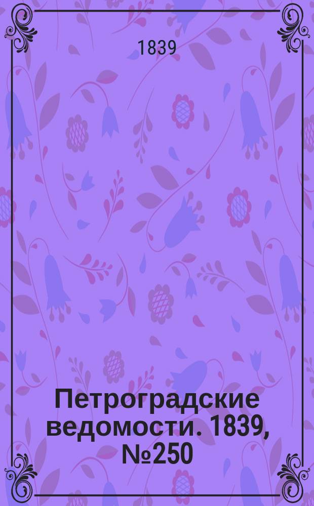 Петроградские ведомости. 1839, № 250 (1 нояб.)