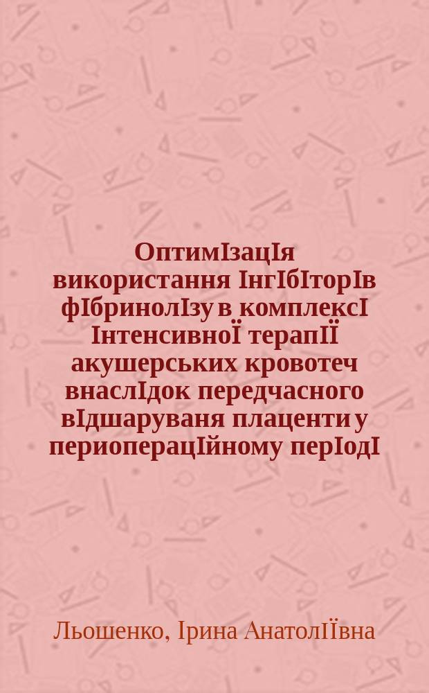 Оптимiзацiя використання iнгiбiторiв фiбринолiзу в комплексi iнтенсивноï терапiï акушерських кровотеч внаслiдок передчасного вiдшаруваня плаценти у периоперацiйному перiодi : автореферат диссертации на соискание ученой степени кандидата медичних наук : специальность 14.01.30 - Анестезiологiя та iнтенсивна терапiя