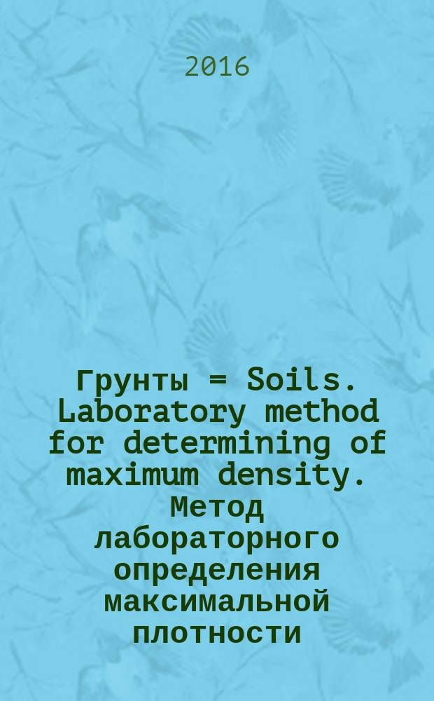 Грунты = Soils. Laboratory method for determining of maximum density. Метод лабораторного определения максимальной плотности : ГОСТ 22733-2016