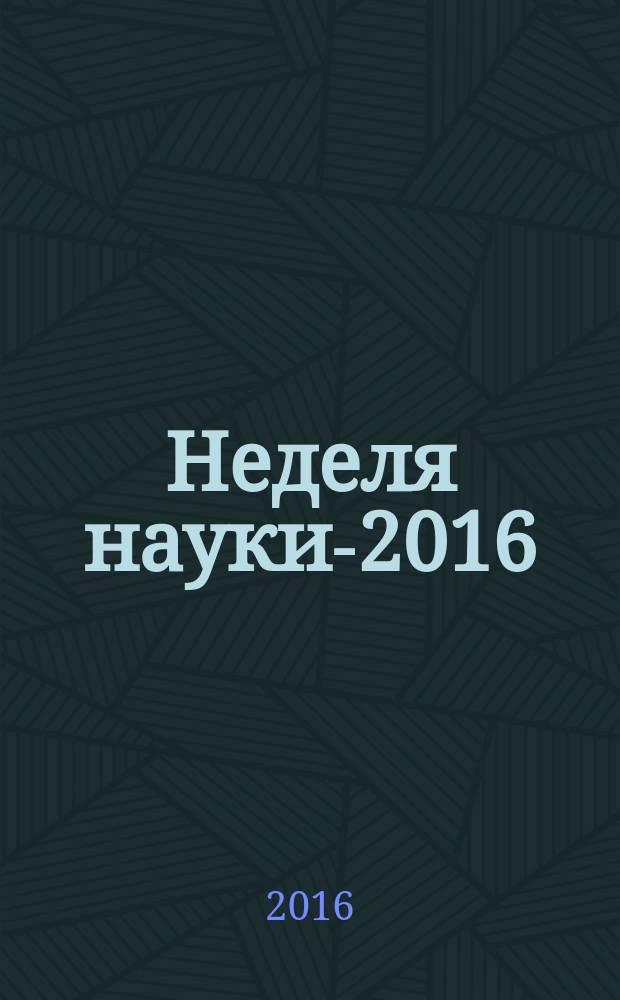Неделя науки-2016 : сборник научных трудов IV-й Eжегодной научно-практической конференции преподавателей, студентов и молодых ученых СКФУ "Университетская наука - региону" (12-22 апреля 2016 года)