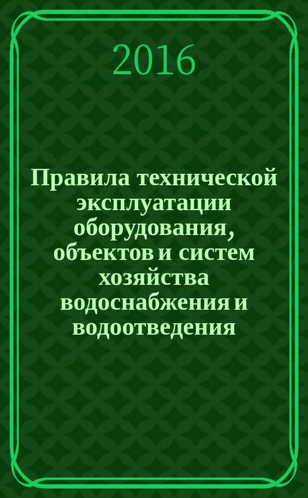 Правила технической эксплуатации оборудования, объектов и систем хозяйства водоснабжения и водоотведения : СТО Газпром 2-1.10-895-2014