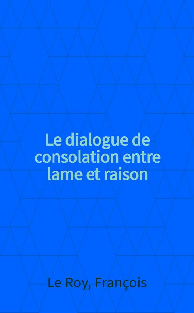 [Le dialogue de consolation entre lame et raison: