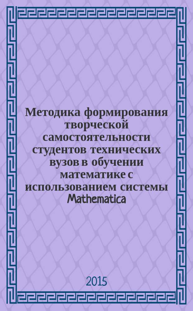Методика формирования творческой самостоятельности студентов технических вузов в обучении математике с использованием системы Mathematica : автореферат диссертации на соискание ученой степени кандидата педагогических наук : специальность 13.00.02 <Теория и методика обучения и воспитания>