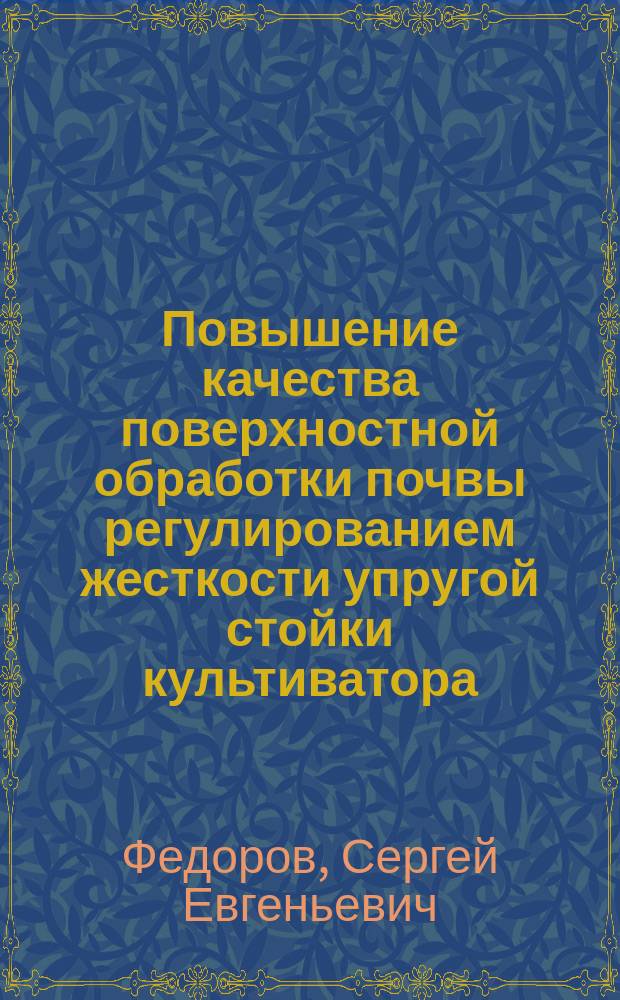 Повышение качества поверхностной обработки почвы регулированием жесткости упругой стойки культиватора : автореферат дис. на соиск. уч. степ. кандидата технических наук : специальность 05.20.01 <технологии и средства механизации сельск.хоз.>