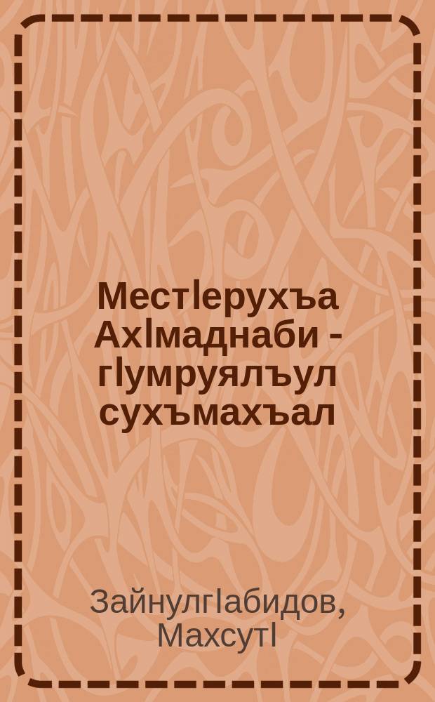 МестIерухъа АхIмаднаби - гIумруялъул сухъмахъал : поэма = Ахмеднаби из Местеруха - жизненый путь