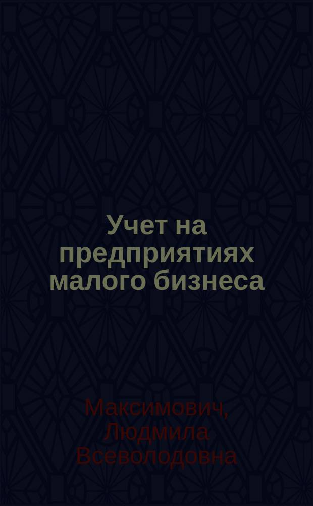 Учет на предприятиях малого бизнеса : учебное пособие : для студентов всех форм обучения направления подготовки 38.03.01 Экономика и 38.04.01 Экономика