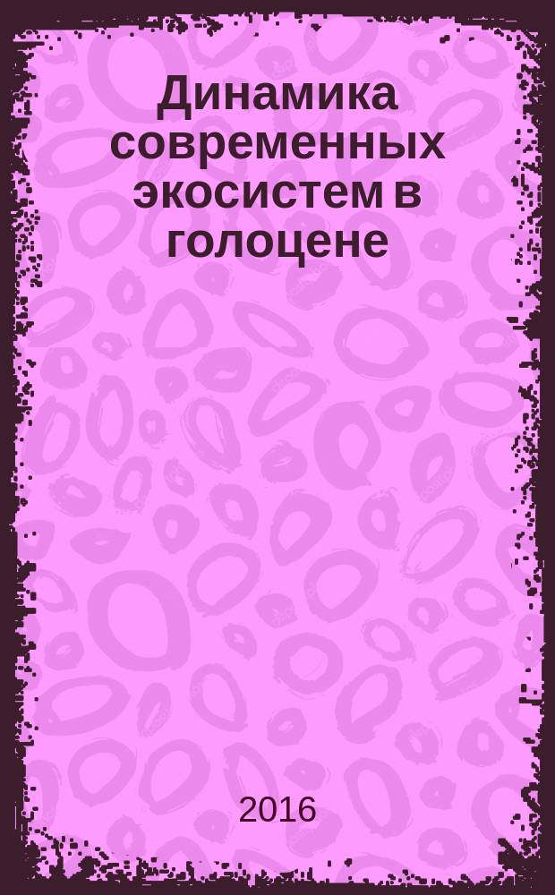 Динамика современных экосистем в голоцене : материалы IV всероссийской научной конференции (Пущино, 17-20 октября 2016 г.)