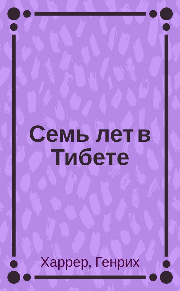 Семь лет в Тибете : моя жизнь при дворе Далай-ламы