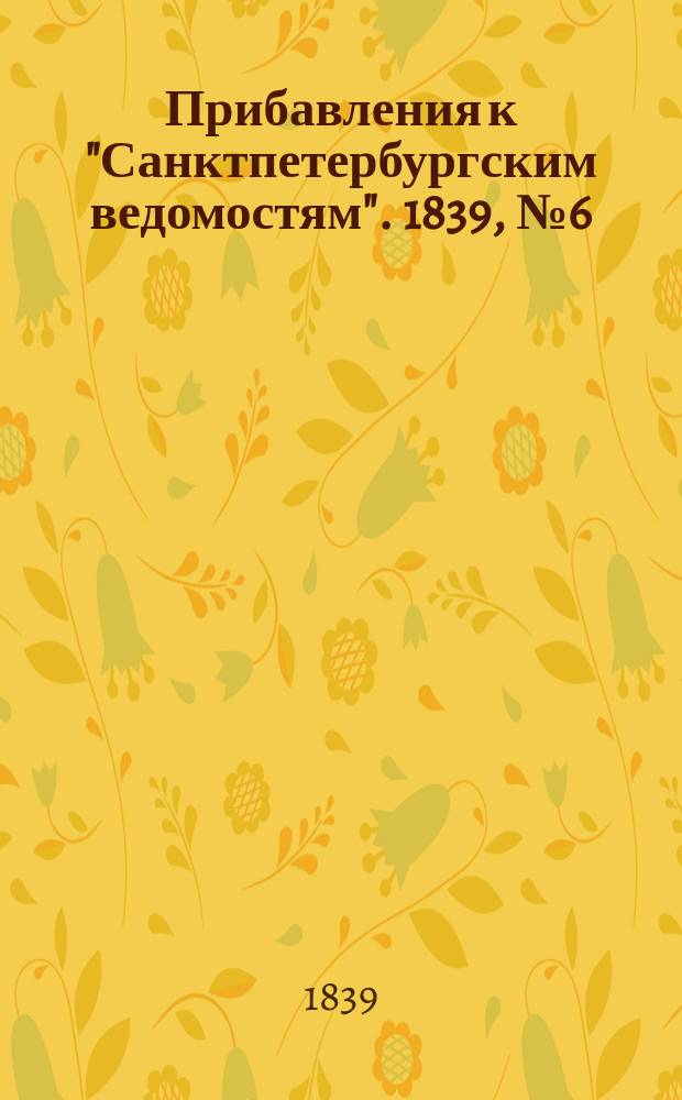 [Прибавления к "Санктпетербургским ведомостям"]. 1839, № 6 (8 янв.)