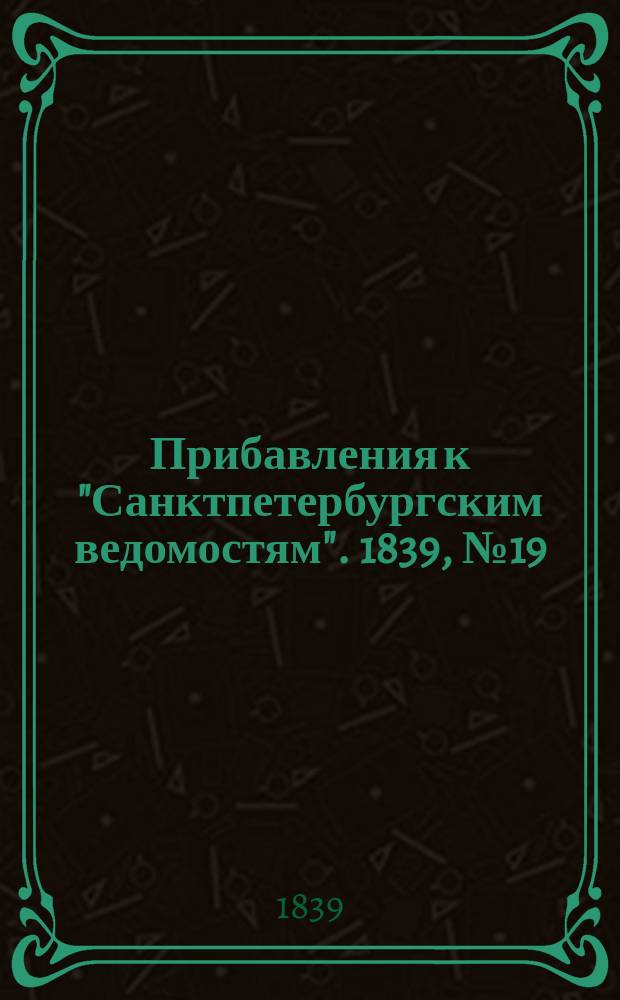 [Прибавления к "Санктпетербургским ведомостям"]. 1839, № 19 (24 янв.)