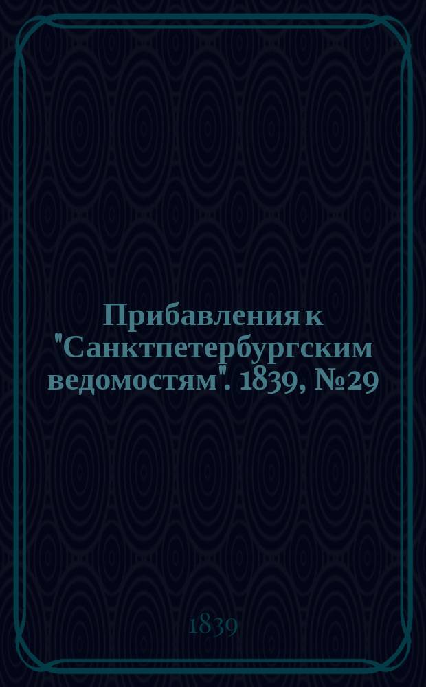 [Прибавления к "Санктпетербургским ведомостям"]. 1839, № 29 (7 фев.)