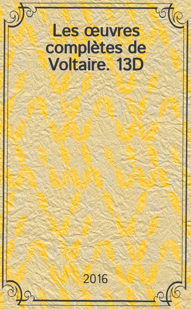 Les &oelig;uvres compl&egrave;tes de Voltaire. 13D : [Si&egrave;cle de Louis XIV