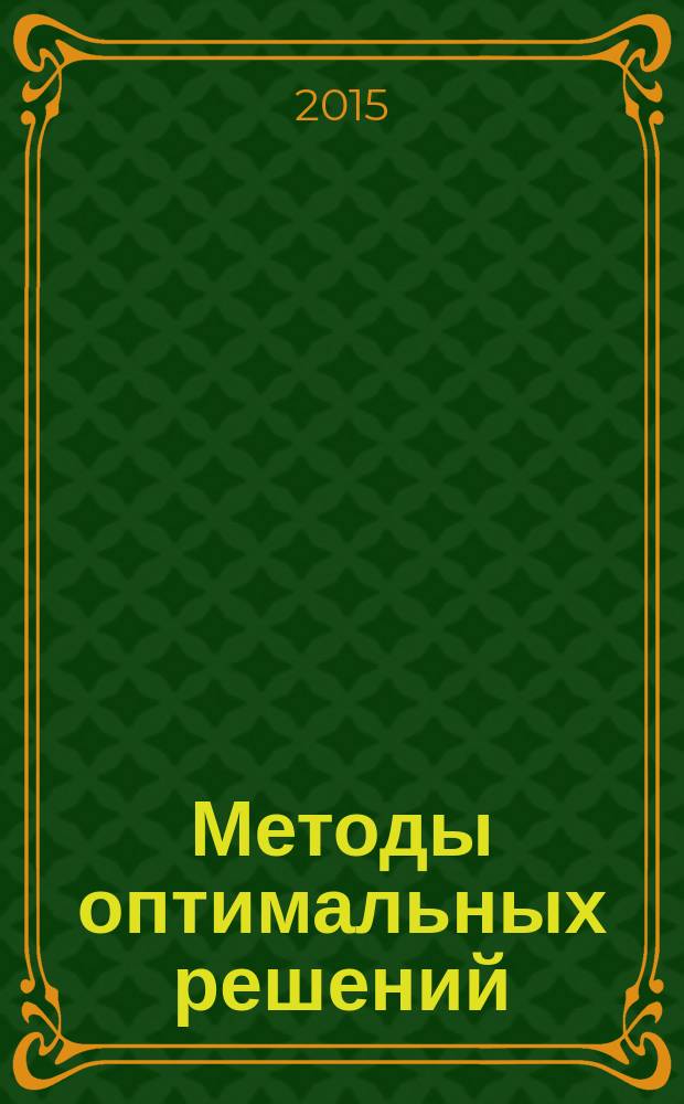 Методы оптимальных решений : учебное пособие : по направлениям "Экономика", "Прикладная информатика"