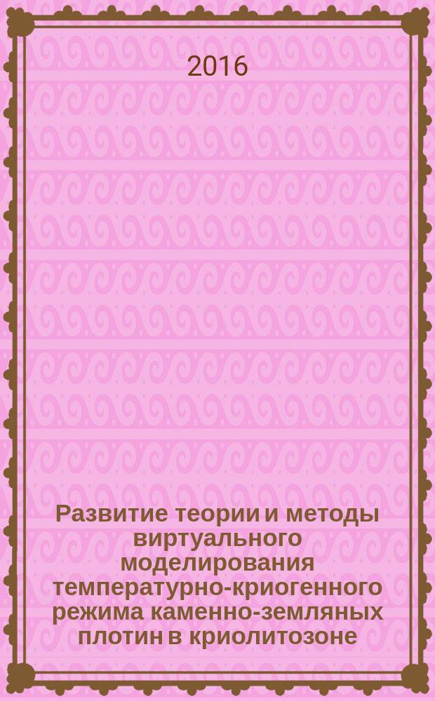 Развитие теории и методы виртуального моделирования температурно-криогенного режима каменно-земляных плотин в криолитозоне : автореферат дис. на соиск. уч. степ. доктора технических наук : специальность 05.23.07 <гидротехнич. строительство>