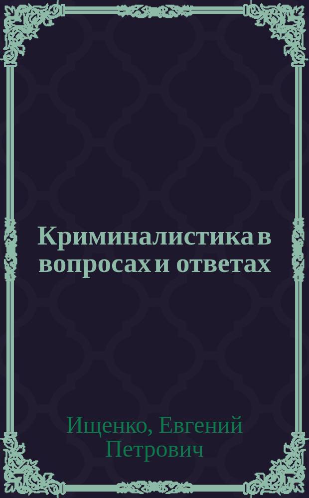 Криминалистика в вопросах и ответах : учебное пособие