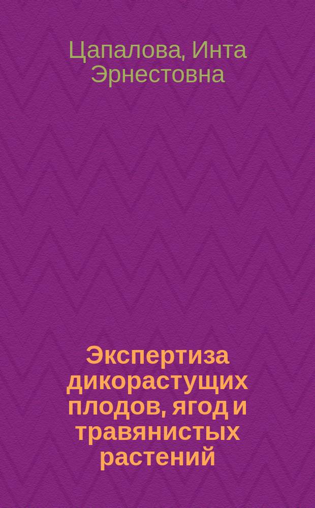 Экспертиза дикорастущих плодов, ягод и травянистых растений : качество и безопасность : учебник : для студентов высших учебных заведений, обучающихся по направлениям подготовки 38.03.07 и 38.04.07 "Товароведение" (квалификация (степень) "бакалавр" и "магистр")