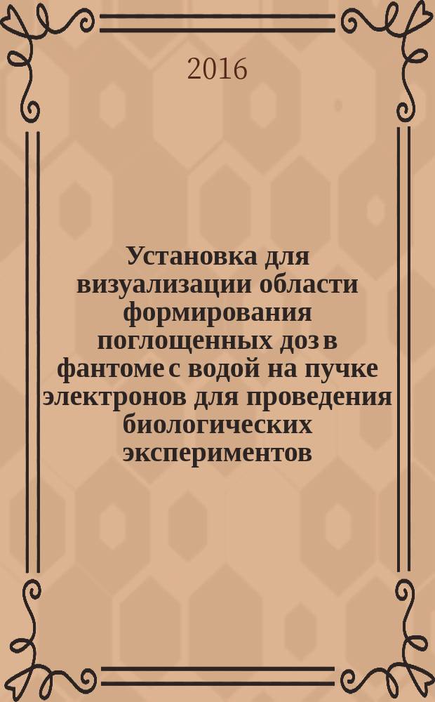 Установка для визуализации области формирования поглощенных доз в фантоме с водой на пучке электронов для проведения биологических экспериментов