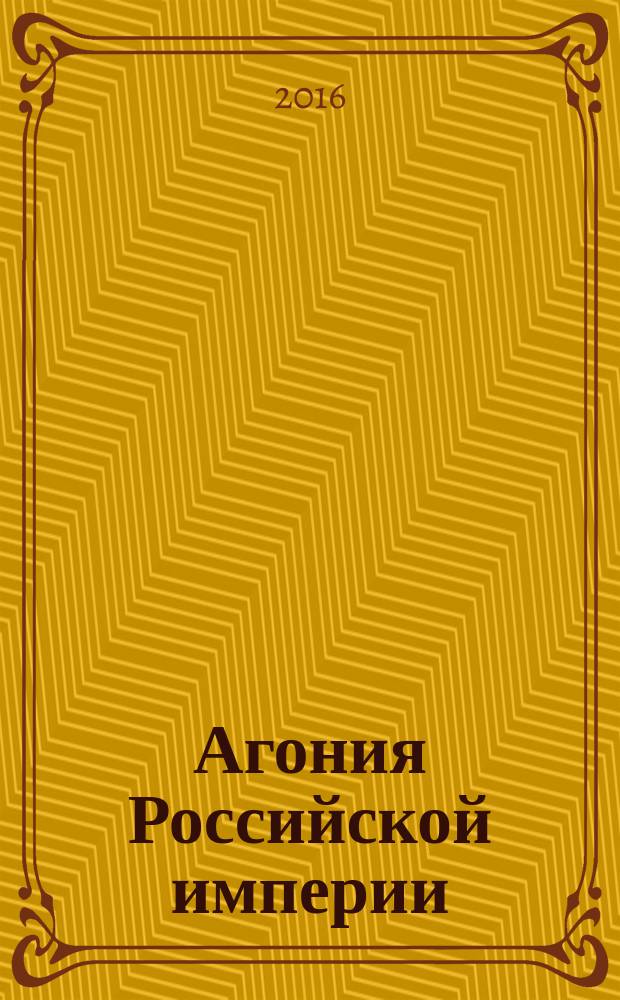 Агония Российской империи : воспоминания офицера британской разведки