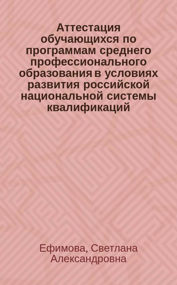 Аттестация обучающихся по программам среднего профессионального образования в условиях развития российской национальной системы квалификаций: опыт педагогического проектирования : монография