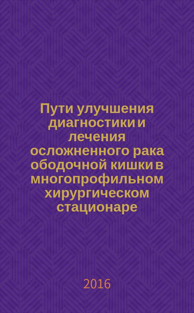 Пути улучшения диагностики и лечения осложненного рака ободочной кишки в многопрофильном хирургическом стационаре : автореферат дис. на соиск. уч. степ. кандидата медицинских наук : специальность 14.01.17 <хирургия>