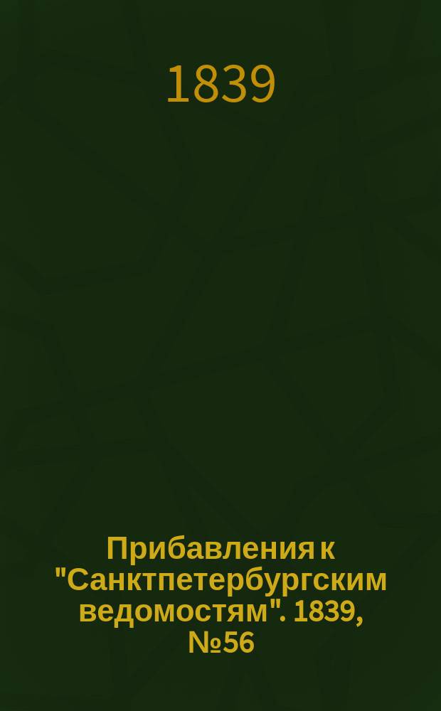 [Прибавления к "Санктпетербургским ведомостям"]. 1839, № 56 (10 марта)