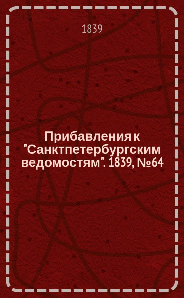 [Прибавления к "Санктпетербургским ведомостям"]. 1839, № 64 (19 марта)