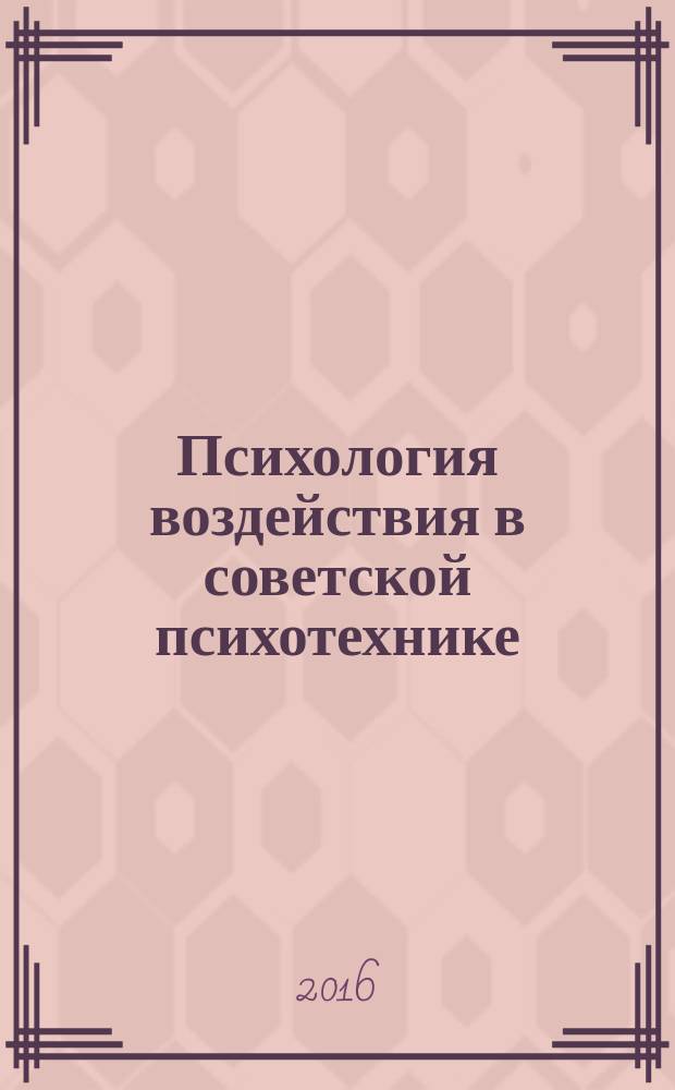 Психология воздействия в советской психотехнике: 1920-1930-е гг. : монография