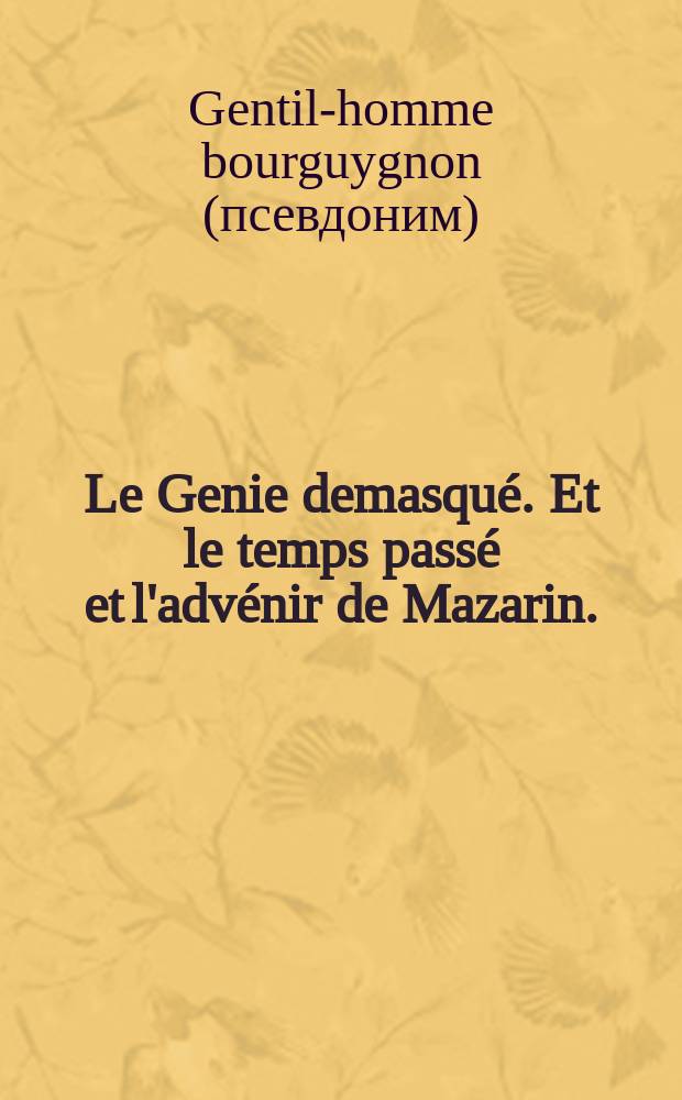 Le Genie demasqué. Et le temps passé et l'advénir de Mazarin.