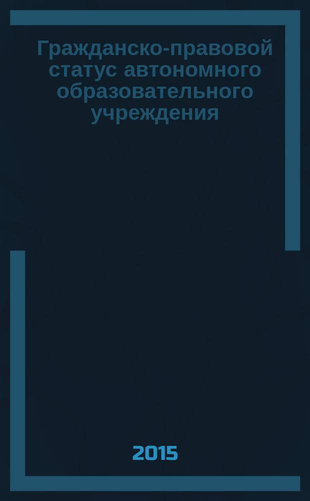 Гражданско-правовой статус автономного образовательного учреждения : автореферат дис. на соиск. уч. степ. кандидата юридических наук : специальность 12.00.03 <гражданское право>