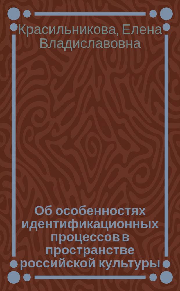 Об особенностях идентификационных процессов в пространстве российской культуры : монография