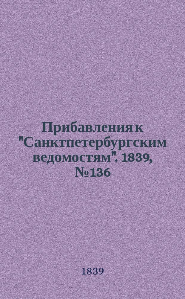 [Прибавления к "Санктпетербургским ведомостям"]. 1839, № 136 (18 июня)