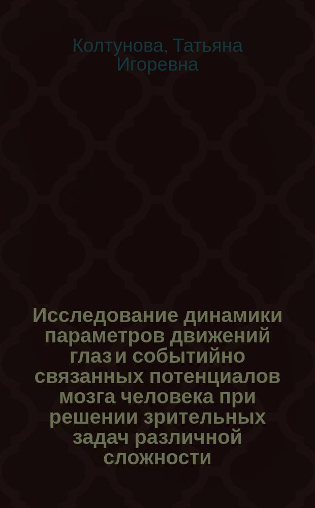 Исследование динамики параметров движений глаз и событийно связанных потенциалов мозга человека при решении зрительных задач различной сложности : автореферат диссертации на соискание ученой степени кандидата биологических наук : специальность 03.03.01 <Физиология>