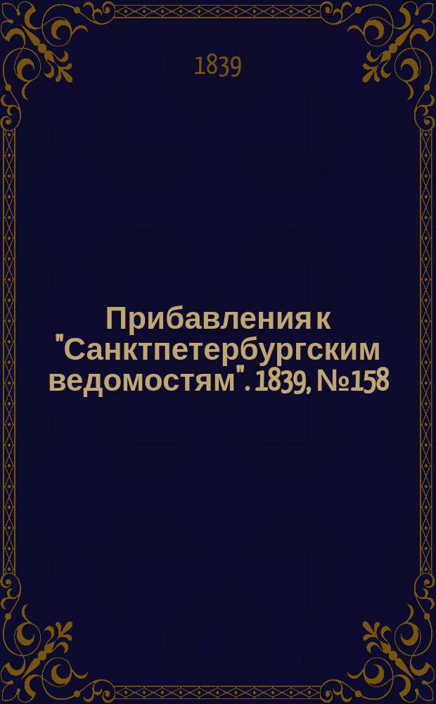 [Прибавления к "Санктпетербургским ведомостям"]. 1839, № 158 (14 июля)