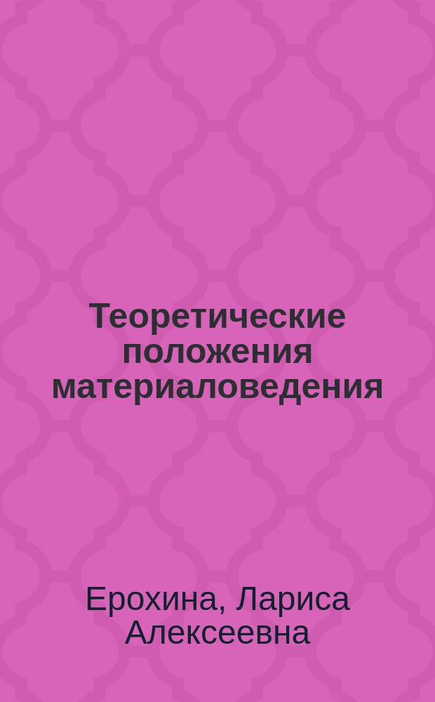 Теоретические положения материаловедения : учебное пособие