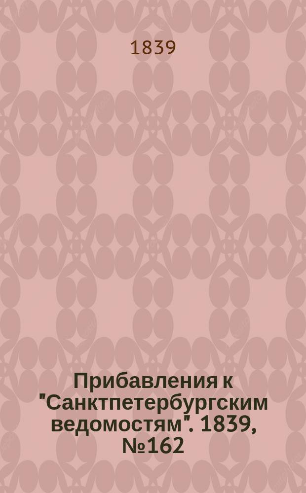 [Прибавления к "Санктпетербургским ведомостям"]. 1839, № 162 (19 июля)