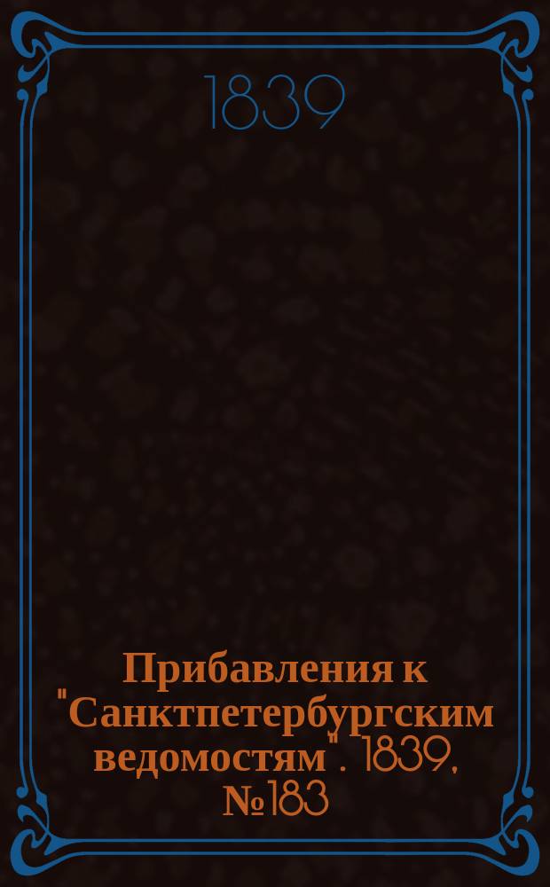 [Прибавления к "Санктпетербургским ведомостям"]. 1839, № 183 (12 авг.)