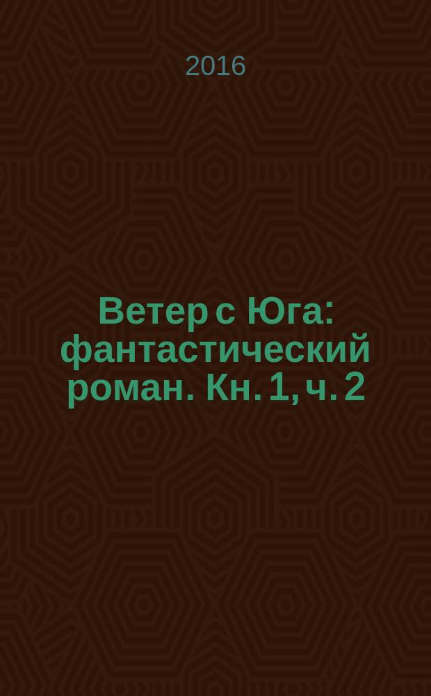 Ветер с Юга : [фантастический роман]. Кн. 1, ч. 2