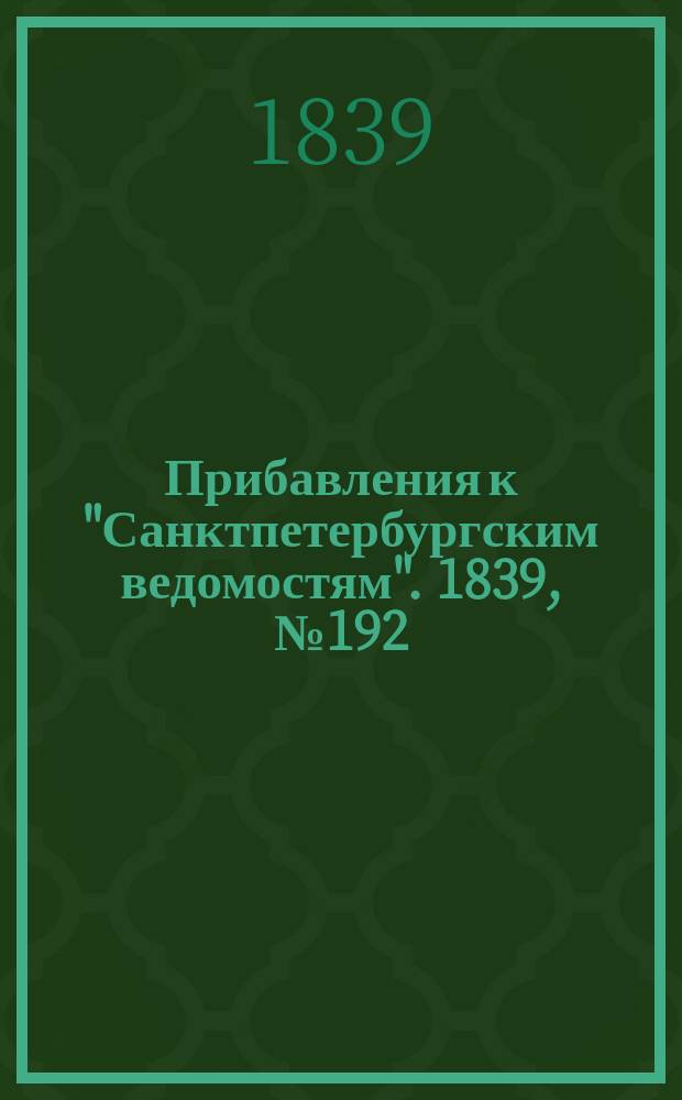 [Прибавления к "Санктпетербургским ведомостям"]. 1839, № 192 (23 авг.)