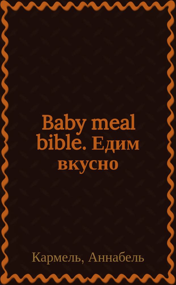 Baby meal bible. Едим вкусно
