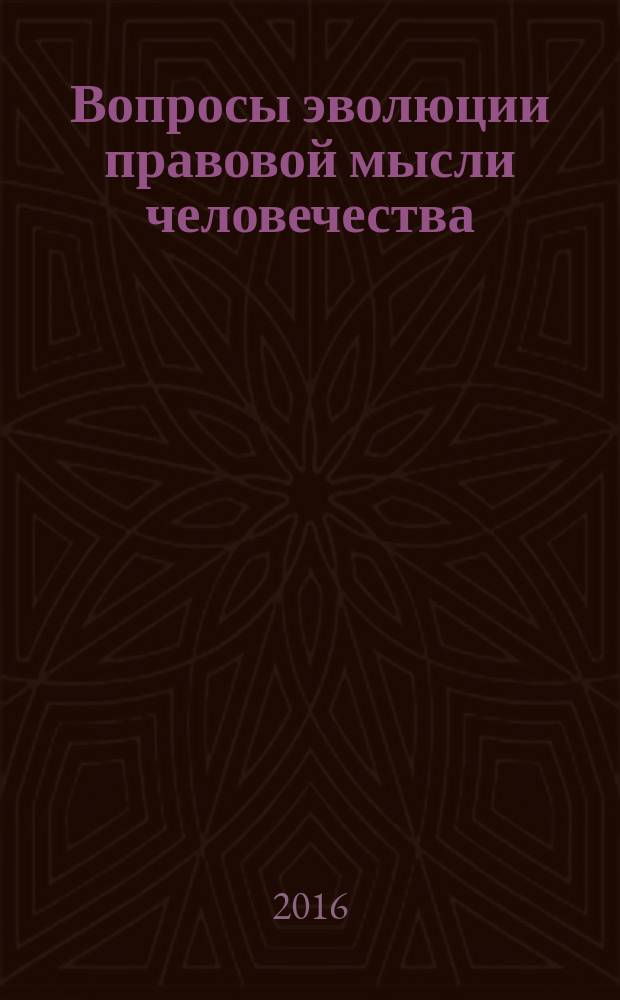 Вопросы эволюции правовой мысли человечества : сборник статей международной научно-практической конференции, 10 сентября 2016 г., г. Казань