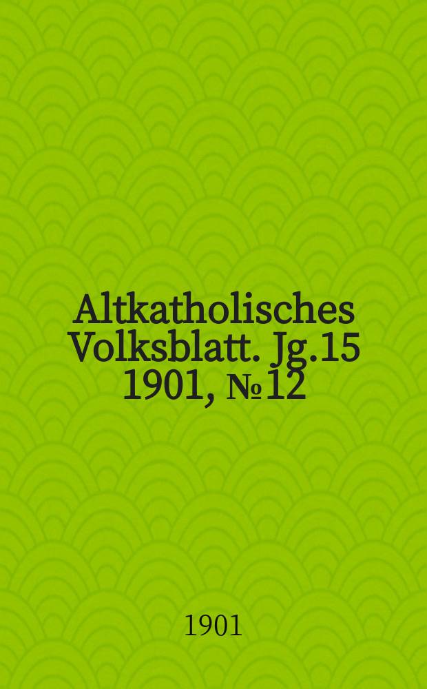 Altkatholisches Volksblatt. Jg.15 1901, № 12