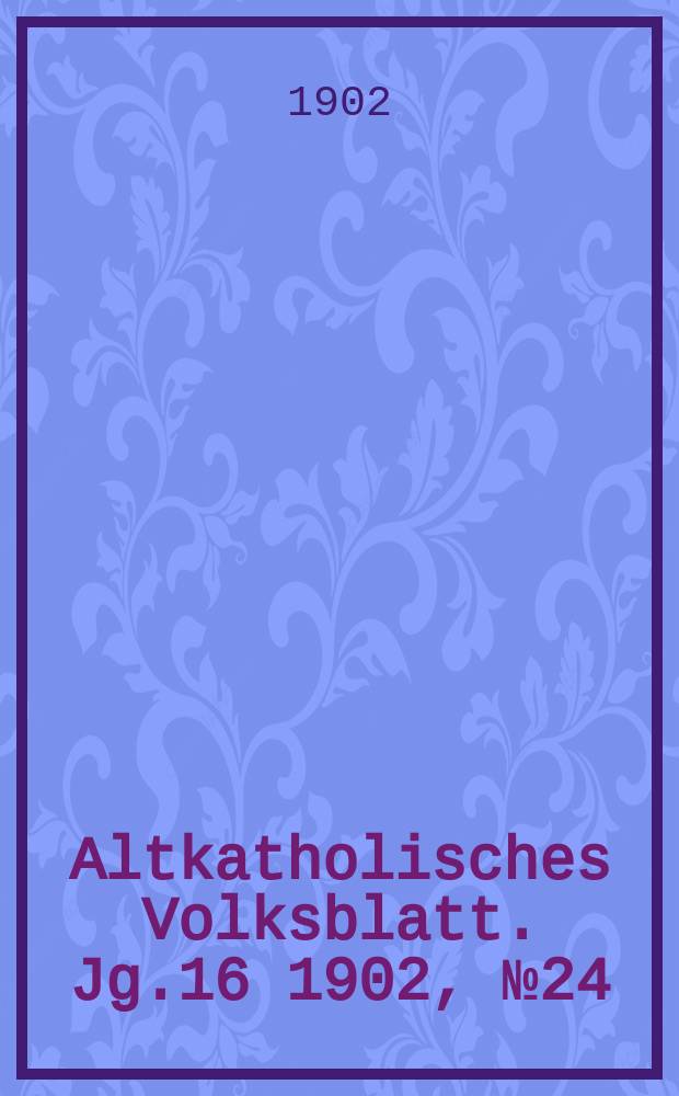 Altkatholisches Volksblatt. Jg.16 1902, № 24