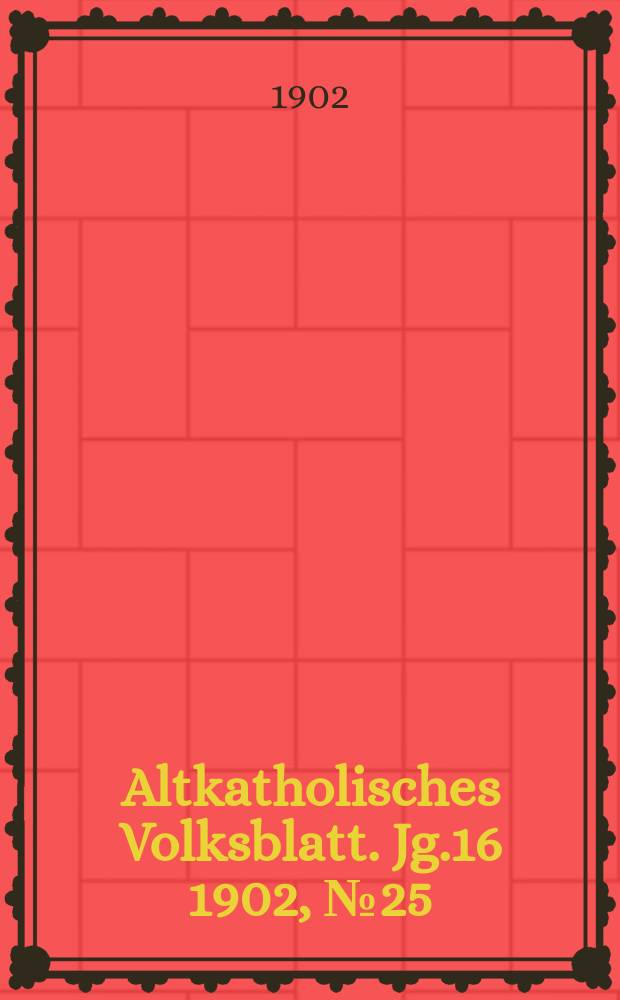 Altkatholisches Volksblatt. Jg.16 1902, № 25