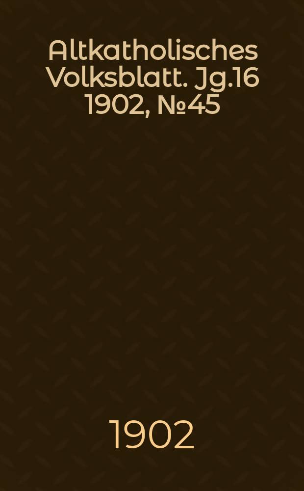 Altkatholisches Volksblatt. Jg.16 1902, № 45