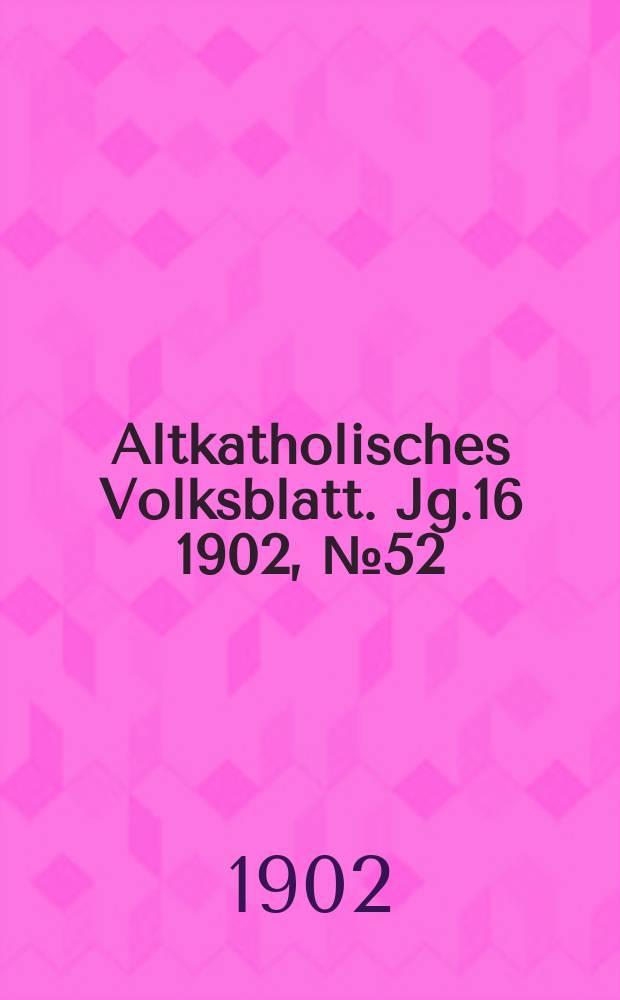 Altkatholisches Volksblatt. Jg.16 1902, № 52