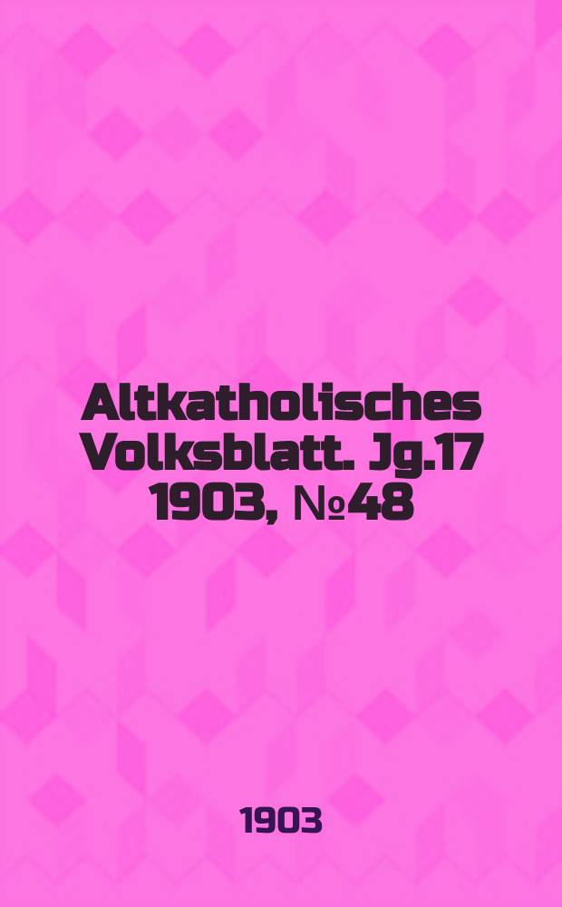 Altkatholisches Volksblatt. Jg.17 1903, № 48