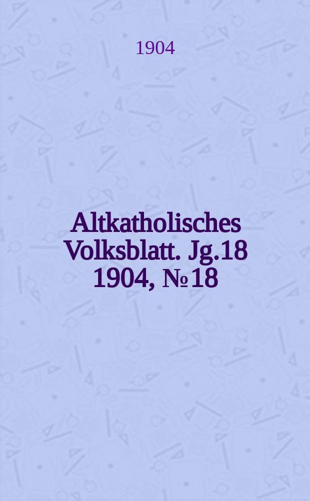 Altkatholisches Volksblatt. Jg.18 1904, № 18