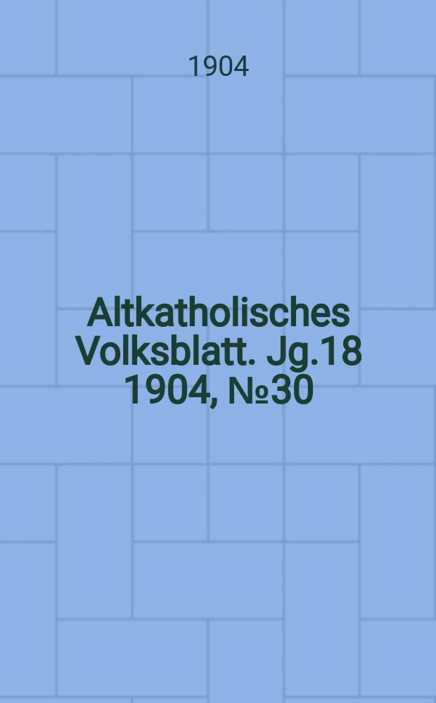 Altkatholisches Volksblatt. Jg.18 1904, № 30
