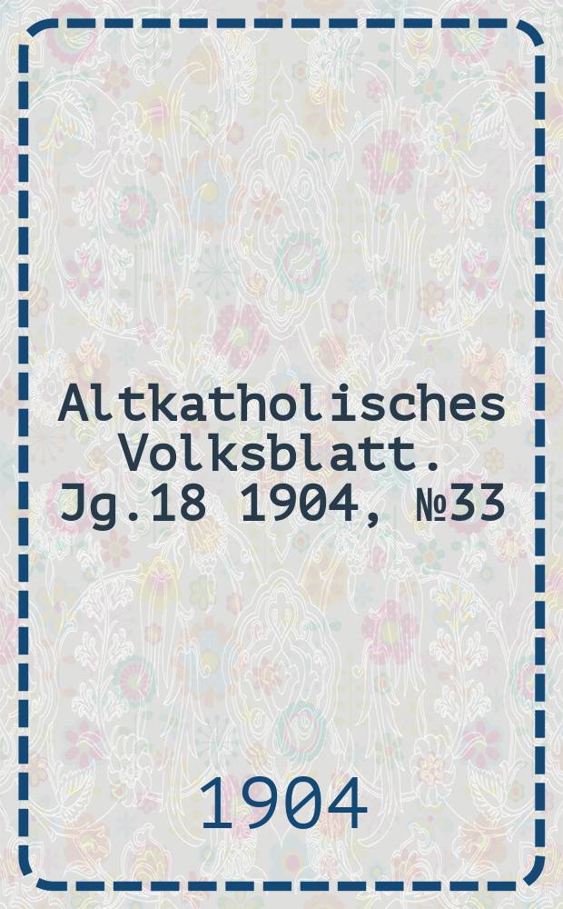 Altkatholisches Volksblatt. Jg.18 1904, № 33