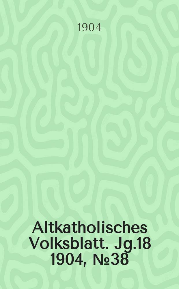 Altkatholisches Volksblatt. Jg.18 1904, № 38